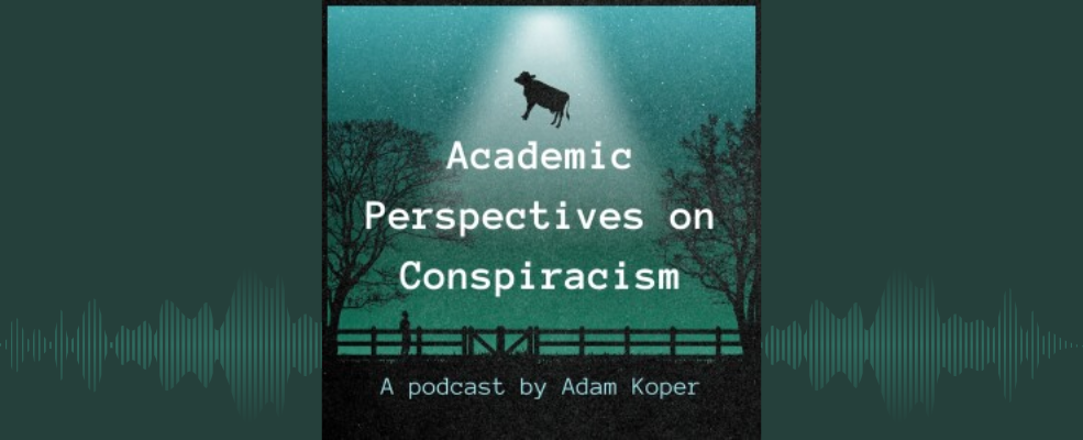 Green banner with soundwaves graphic and podcast thumbnail image in the middle. Podcast image comprises silhouetted trees and a cow in the air with the words 'AcademicPerspectivs on Conspiracism'