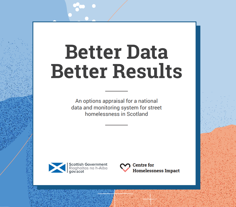 Better Data Better Results: An options appraisal for a national data and monitoring system for street homelessness in Scotland